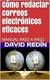 Cómo redactar correos electrónicos eficaces: MANUAL PASO A PASO (Spanish Edition) Cómo redactar correos electrónicos eficaces: MANUAL PASO A PASO (Spanish Edition)