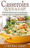 Casseroles Quick & Easy: 50 Mouth Watering Casserole Recipes, Step-By-Step Your Family Will Die For