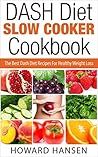 DASH Diet Slow Cooker Cookbook: The Best Dash Diet Recipes For Healthy Weight Loss