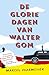 De gloriedagen van Walter Gom by Marcel Vaarmeijer