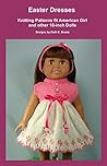 Easter Dresses: Knitting Patterns fit American Girl and other 18-Inch Dolls Easter Dresses: Knitting Patterns fit American Girl and other 18-Inch Dolls