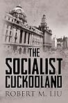 The Socialist Cuckooland by Robert M. Liu The Socialist Cuckooland by Robert M. Liu