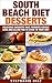 South Beach Diet Desserts: Delicious Desserts That Promote Weight Loss and Allow You To Stick To Your Diet (The South Beach Cookbooks Book 4)