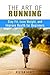 The Art of Running: Stay Fit, Lose Weight and Improve Health for Beginners (Fitness & Cardio Exercise)