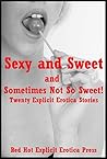 Sexy and Sweet and Sometimes Not So Sweet! Twenty Explicit Erotica Stories