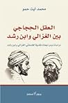 العقل الحجاجي بين الغزالي وابن رشد: دراسات ومراجعات نقدية لفلسفتي الغزالي وابن رشد