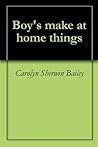 Boy's make at home things by Carolyn Sherwin Bailey