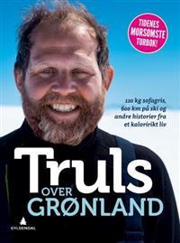 Truls over Grønland: 120 kg sofagris, 600 km på ski og andre historier fra et kaloririkt liv (Hardcover)