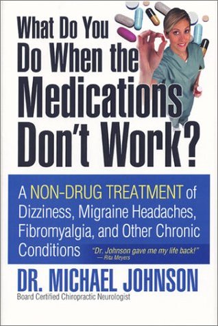 What Do You Do When the Medications Don't Work? A Non-Drug Treatment of Dizziness, Migraine Headaches, Fibromyalgia, and Other Chronic Conditions (Paperback)