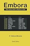 Embora. Sete anos entre o Norte e o Sul by Débora Miranda Embora. Sete anos entre o Norte e o Sul by Débora Miranda