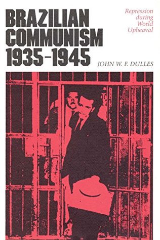 Brazilian Communism, 1935-1945: Repression during World Upheaval (Kindle Edition)