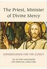 The Priest, Minister of Divine Mercy: An Aid for Confessors and Spiritual Directors The Priest, Minister of Divine Mercy: An Aid for Confessors and Spiritual Directors