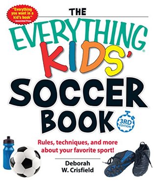 The Everything Kids' Soccer Book: Rules, Techniques, and More About Your Favorite Sport! (Kindle Edition)