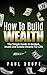How To Build Wealth: The Simple Guide to Budget, Invest and Create Income for Life