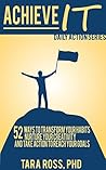 Achieve It (A Daily Actions Guide): 52 Ways to Transform your Habits, Nurture your Creativity, and Take Action to Reach your Goals Achieve It (A Daily Actions Guide): 52 Ways to Transform your Habits, Nurture your Creativity, and Take Action to Reach your Goals
