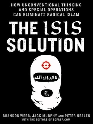 The ISIS Solution: How Unconventional Thinking and Special Operations Can Eliminate Radical Islam (SOFREP)