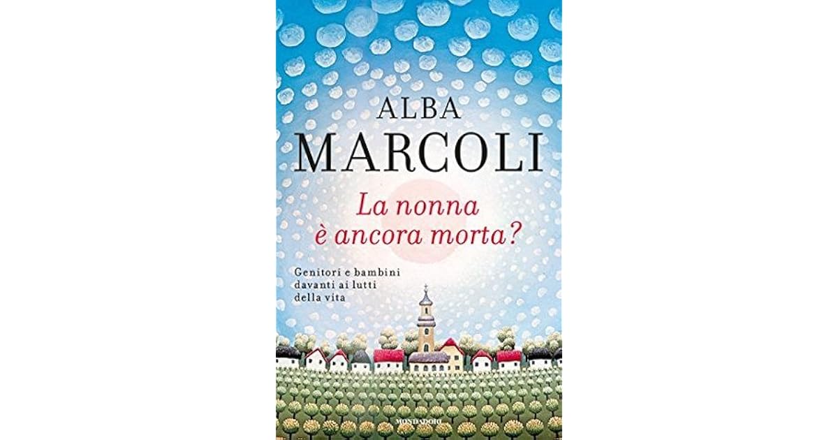 La nonna è ancora morta? Genitori e bambini davanti ai lutti della vita by Alba Marcoli La nonna è ancora morta? Genitori e bambini davanti ai lutti della vita by Alba Marcoli