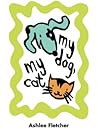 My Dog, My Cat by Ashlee Fletcher