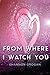 From Where I Watch You