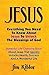 Jesus: Everything You Need to Know About Jesus To Unlock The Blessings of God