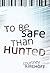 To Be Safe Than Hunted