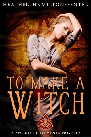 To Make A Witch: A Sword of Elements Novel (The Sword Of Elements Book 1.5)