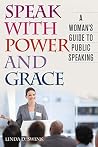 Speak with Power and Grace: A Woman's Guide to Public Speaking Speak with Power and Grace: A Woman's Guide to Public Speaking