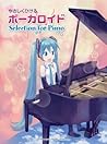 Piano Score Easy Playing Vocaloid Music, Selection for Piano Piano Score Easy Playing Vocaloid Music, Selection for Piano