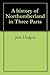 A history of Northumberland in Three Parts