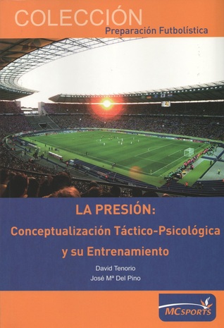 La Presión: Conceptualización Táctico-Psicológica y su Entrenamiento (Colección Preparación Futbolística)