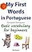 My First Words in Portuguese (European Portuguese): Basic vocabulary for beginners (Learn Portuguese (European) Livro 1) (Portuguese Edition)