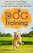 Dog Training: Discover The Top 7 Things You Need To Teach Your Dog So They Are Peaceful And Disciplined (Dog Training, How To Train Your Dog, Puppy Training, Cat Training Book 2)