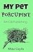 Books For Kids: My Pet Porcupine: Bedtime Stories For Kids Ages 3-8 (Kids Books - Bedtime Stories For Kids - Children's Books - Free Stories)