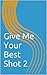 Give Me Your Best Shot 2