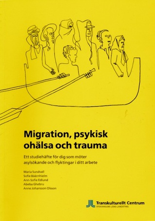 Migration, psykisk ohälsa och trauma: Ett studiehäfte för dig som möter asylsökande och flyktingar i ditt arbete