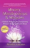 Money, Manifestation & Miracles: 8 Holistic Principles for Transforming Women's Relationship with Money Money, Manifestation & Miracles: 8 Holistic Principles for Transforming Women's Relationship with Money