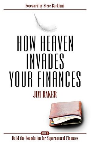 How Heaven Invades Your Finances: Build the Foundation for Supernatural Finances (Kindle Edition)
