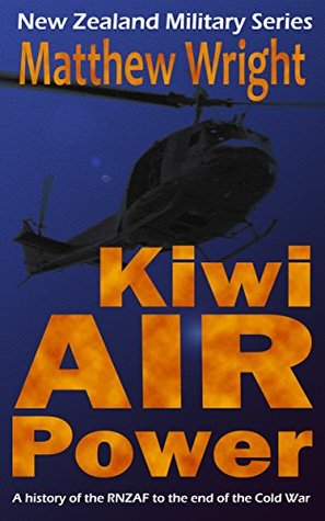 Kiwi Air Power: A history of the RNZAF to the end of the Cold War (New Zealand Military Series Book 1)