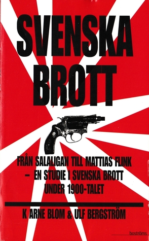 Svenska brott. Från Salaligan till Mattias Flink - en studie i svenska brott under 1900-talet