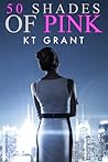 50 Shades of Pink by K.T. Grant 50 Shades of Pink by K.T. Grant