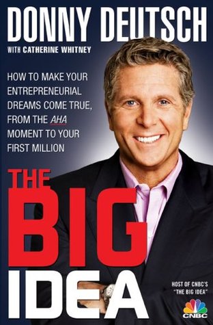 Donny Deutsch's Big Idea: How To Make Your Entrepreneurial Dreams Come True, From The AHA Moment To Your First Million (Hardcover)