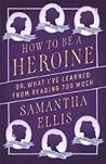 How To Be A Heroine: Or, what I’ve learned from reading too much Book cover for How To Be A Heroine: Or, what I’ve learned from reading too much