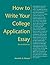 How to Write Your College Application Essay (How To-- (Chicago, Ill.).)