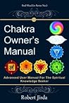 Chakra Owner's Manual: Advanced User Manual For The Spiritual Knowledge Seeker (Soul Shackles) Chakra Owner's Manual: Advanced User Manual For The Spiritual Knowledge Seeker (Soul Shackles)