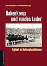 Hakenkreuz und rundes Leder. Fußball im Nationalsozialismus Hakenkreuz und rundes Leder. Fußball im Nationalsozialismus