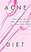 The Acne Cure Diet: How to get rid of acne with diet fast & forever (Acne cure food, Dietary Cure,)
