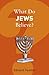 What Do Jews Believe? (What Do We Believe)