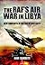 The RAF's Air War In Libya by Dave Sloggett