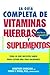La Guia Completa de Vitaminas, Hierbas y Suplementos: Todo lo que Necesita Saber para Llevar una Vida Saludable (Spanish Edition)