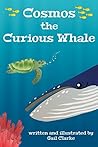 Cosmos the Curious Whale: (a fully illustrated children's adventure story packed with fascinating whale facts)